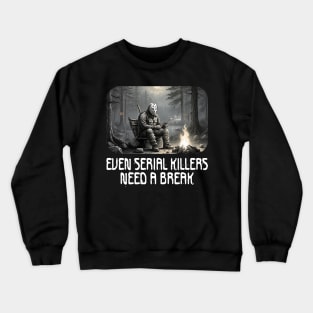 Even Serial Killers Need a Break. Crewneck Sweatshirt